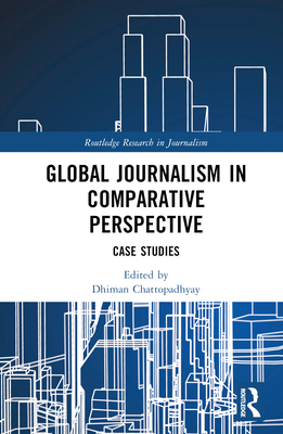 Global Journalism in Comparative Perspective: Case Studies (Routledge Research in Journalism)