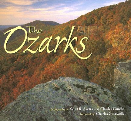 The Ozarks By Scott R. Avetta (Photographer), Charles Gurche (Photographer), Charles Gusewelle (Foreword by) Cover Image
