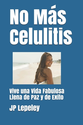 No Más Celulitis: Vive una Vida Fabulosa Llena de Paz y de Exito Cover Image