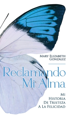 Reclamando Mi Alma: Mi Historia De Tristeza A La Felicidad Cover Image