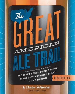 The Great American Ale Trail (Revised Edition): The Craft Beer Lover’s Guide to the Best Watering Holes in the Nation By Christian DeBenedetti Cover Image