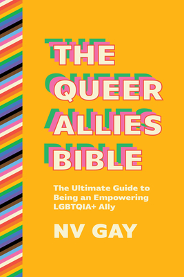 The Queer Allies Bible: The Ultimate Guide to Being an Empowering Lgbtqia+ Ally By Nv Gay Cover Image