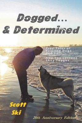 Dogged and Determined: True Tales of Rescued Dogs and Cats... And The Lessons They Taught By Scott Ski Cover Image