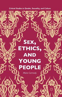 Sex, Ethics, and Young People: Young People and Ethical Sex (Critical Studies in Gender)