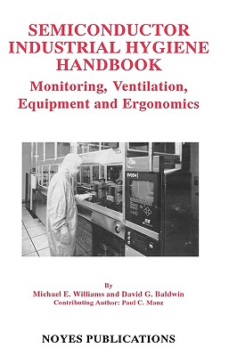 Semiconductor Industrial Hygiene Handbook: Monitoring, Ventiliation, Equipment and Ergonomics Cover Image
