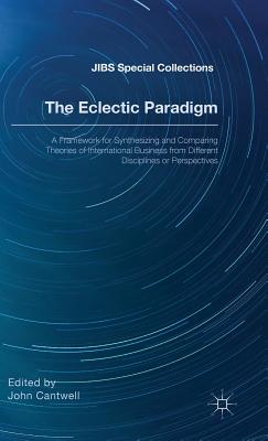 The Eclectic Paradigm: A Framework for Synthesizing and Comparing Theories of International Business from Different Disciplines or Perspectiv (Jibs Special Collections) By John Cantwell (Editor) Cover Image