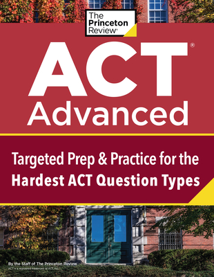 ACT Advanced: Targeted Prep & Practice for the Hardest ACT Question Types (College Test Preparation)