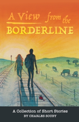 A View from the Borderline: A Collection of Short Stories By Charles Souby By Charles Souby Cover Image