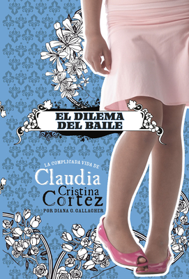 El Dilema del Baile: La Complicada Vida de Claudia Cristina Cortez By Brann Garvey (Illustrator), Aparicio Publis Aparicio Publishing LLC (Translator), Diana G. Gallagher Cover Image
