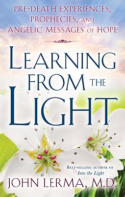 Learning From the Light: Pre-death Experiences, Prophecies, and Angelic Messages of Hope By John Lerma Cover Image