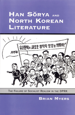 Han Sorya and North Korean Literature: The Failure of Socialist Realism in the DPRK (Cornell East Asia Series #69)