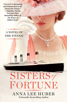 Sisters of Fortune: A Novel of the Titanic By Anna Lee Huber Cover Image