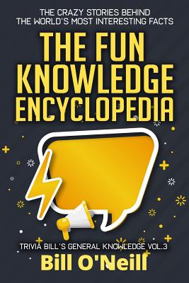 The Fun Knowledge Encyclopedia Volume 3: The Crazy Stories Behind the World's Most Interesting Facts By Bill O'Neill Cover Image