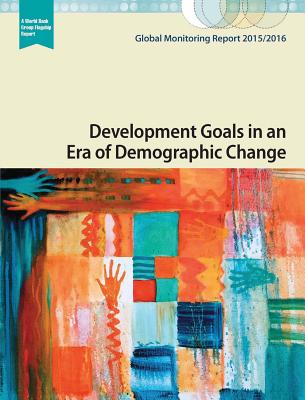 Global Monitoring Report 2015/2016: Development Goals in an Era of Demographic Change By World Bank, International Monetary Fund Cover Image