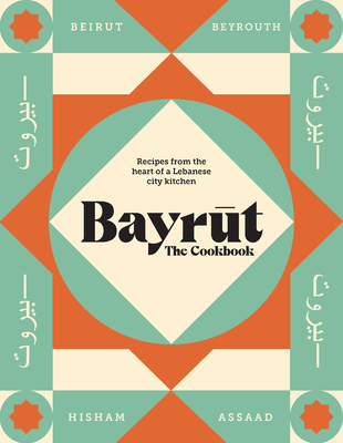 Bayrut: The Cookbook: Recipes from the heart of a Lebanese city kitchen Cover Image