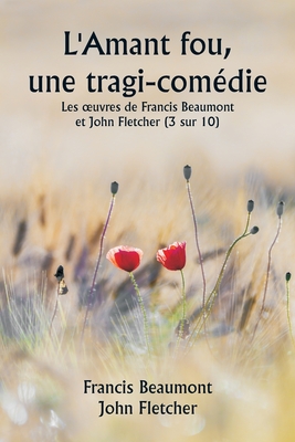 L'Amant fou, une tragi-comédie Les oeuvres de Francis Beaumont et John Fletcher (3 sur 10)