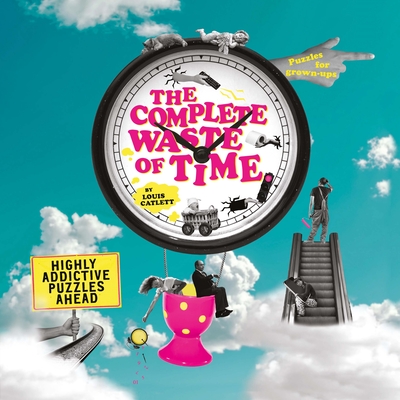 The Complete Waste of Time Puzzle Book: Highly Addictive Puzzles Ahead cover