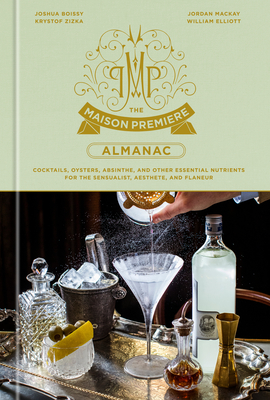 The Maison Premiere Almanac: Cocktails, Oysters, Absinthe, and Other Essential Nutrients for the Sensualist, Aesthete, and Flaneur: A Cocktail Recipe Book Cover Image