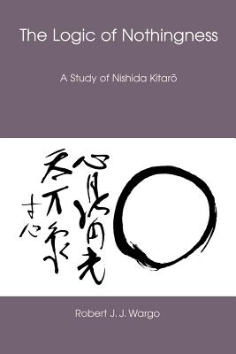 The Logic of Nothingness: A Study of Nishida Kitaro (Nanzan Library of Asian Religion and Culture #12) Cover Image