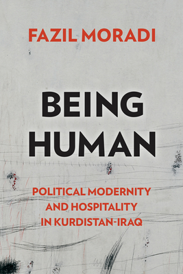 Being Human: Political Modernity and Hospitality in Kurdistan-Iraq (Genocide, Political Violence, Human Rights ) By Fazil Moradi Cover Image