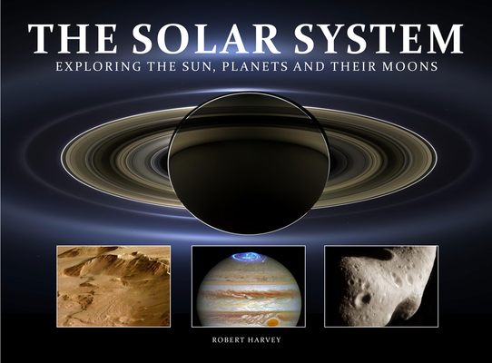 The Solar System: Exploring the Sun, Planets and Their Moons By Robert Harvey Cover Image