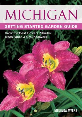 Michigan Getting Started Garden Guide: Grow the Best Flowers, Shrubs, Trees, Vines & Groundcovers (Garden Guides) Cover Image