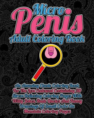 Micro Penis Adult Coloring Book: An Amusing Chode Coloring Book For The  Less Endowed Containing 30 Stress Relieving Coloring Pages With Witty Jokes,  R (Paperback) | Hooked