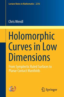Holomorphic Curves in Low Dimensions: From Symplectic Ruled Surfaces to Planar Contact Manifolds (Lecture Notes in Mathematics #2216) By Chris Wendl Cover Image
