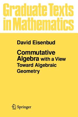 Commutative Algebra: With a View Toward Algebraic Geometry (Graduate Texts in Mathematics #150) By David Eisenbud Cover Image