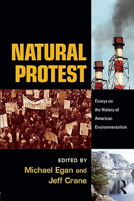 Natural Protest: Essays on the History of American Environmentalism (New Directions in American History) By Michael Egan (Editor), Jeff Crane (Editor) Cover Image