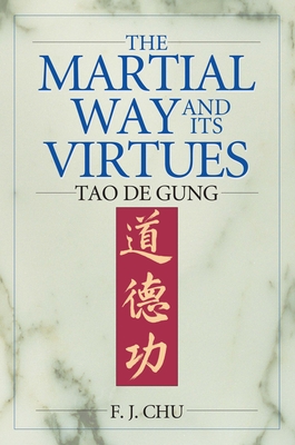 The Martial Way and Its Virtues: Tao de Gung By F. J. Chu Cover Image