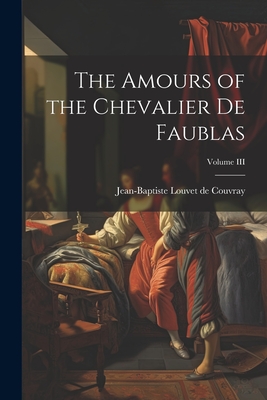 The Amours of the Chevalier de Faublas; Volume III Cover Image