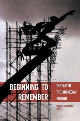Beginning to Remember: The Past in the Indonesian Present (Critical Dialogues in Southeast Asian Studies)