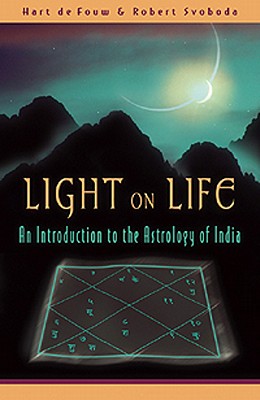 Light on Life: An Introduction to the Astrology of India By Hart de Fouw, Robert Svoboda Cover Image