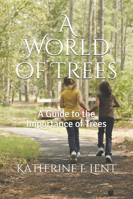 A World of Trees: A Guide to the Importance of Trees By Katherine E. Lent Cover Image