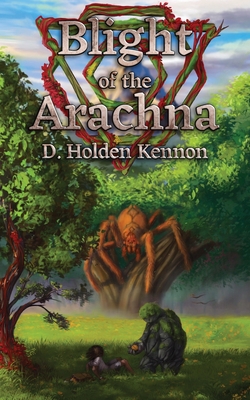 Blight of the Arachna By D. Holden Kennon Cover Image