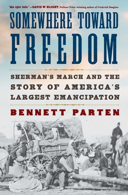 Somewhere Toward Freedom: Sherman's March and the Story of America's Largest Emancipation By Bennett Parten Cover Image