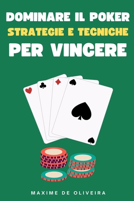 Dominare il Poker: Strategie e Tecniche per Vincere By Maxime Oliveira Cover Image