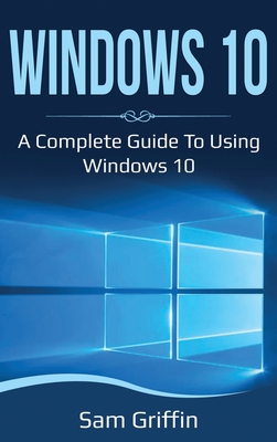 Windows 10: A Complete Guide to Using Windows 10 Cover Image