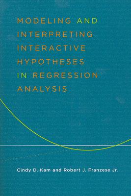Modeling and Interpreting Interactive Hypotheses in Regression Analysis By Robert Franzese, Prof. Cindy Kam Cover Image