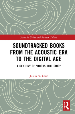 Soundtracked Books from the Acoustic Era to the Digital Age: A Century of Books That Sing By Justin St Clair Cover Image