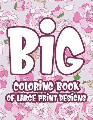 Big Coloring Book of Large Print Designs: Easy and Relaxing