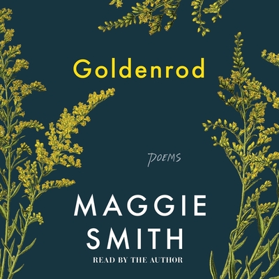 Goldenrod: Poems By Maggie Smith, Maggie Smith (Read by) Cover Image
