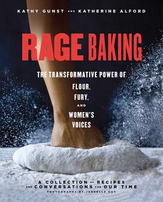 Rage Baking: The Transformative Power of Flour, Fury, and Women's Voices: A Cookbook By Katherine Alford, Kathy Gunst Cover Image