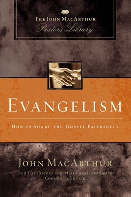 Evangelism: How to Share the Gospel Faithfully (MacArthur Pastor's Library) By John F. MacArthur, Grace Community Church Staff Cover Image