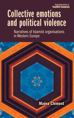 Collective Emotions and Political Violence: Narratives of Islamist Organisations in Western Europe (New Approaches to Conflict Analysis) Cover Image