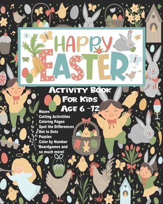 Cover for Happy Easter Activity Book For Kids Age 6 -12: Fun Game And Puzzle Book - Mazes - Dot To Dot - Spot The Difference - Coloring Pages And More!