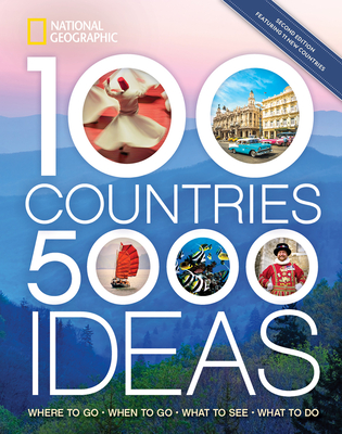 100 Countries, 5,000 Ideas 2nd Edition: Where to Go, When to Go, What to See, What to Do By National Geographic Cover Image