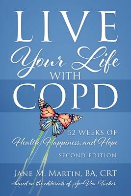 Live Your Life with COPD - 52 Weeks of Health, Happiness, and Hope: Second Edition By Jane M. Martin Cover Image