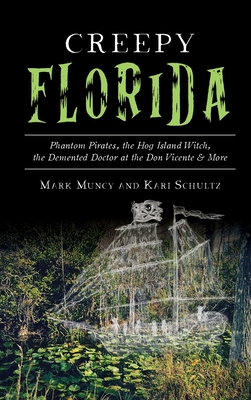 Creepy Florida: Phantom Pirates, the Hog Island Witch, the DeMented Doctor at the Don Vicente and More Cover Image